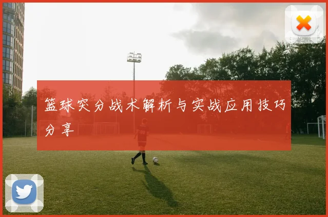 篮球突分战术解析与实战应用技巧分享