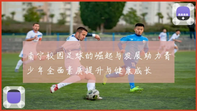 南宁校园足球的崛起与发展助力青少年全面素质提升与健康成长